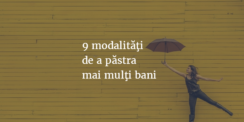 9 Modalităţi De A Păstra Mai Mulţi Bani