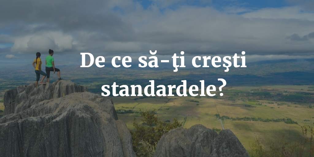 De Ce Să-ţi Creşti Standardele?