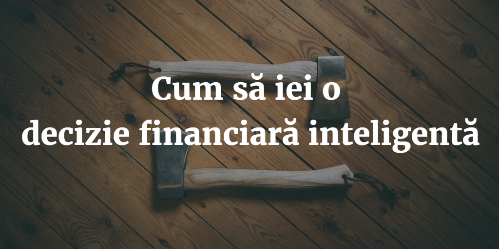 Cum Să Iei O Decizie Financiară Inteligentă