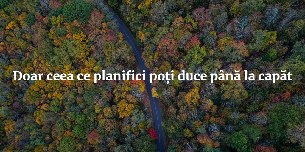 Doar Ceea Ce Planifici Poți Duce Până La Capăt