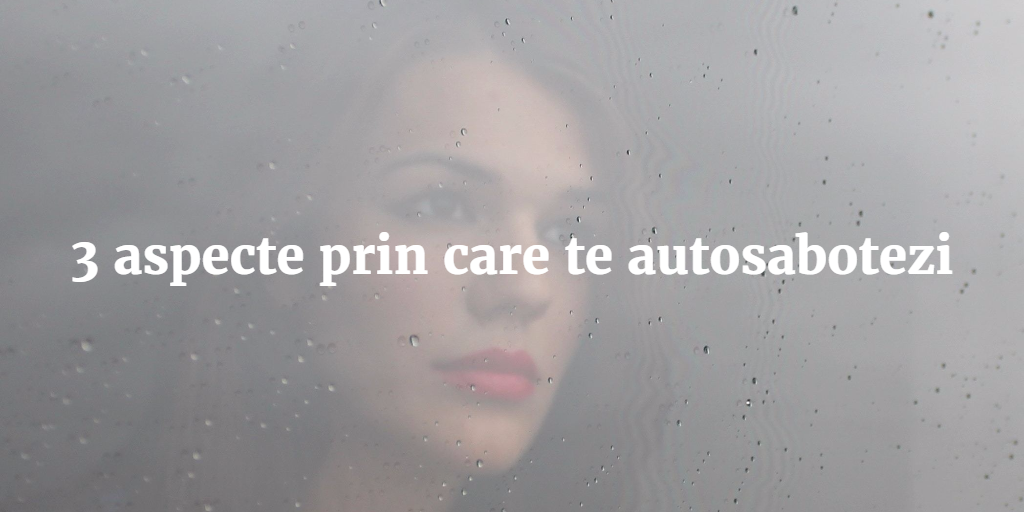 3 Aspecte Prin Care Te Autosabotezi